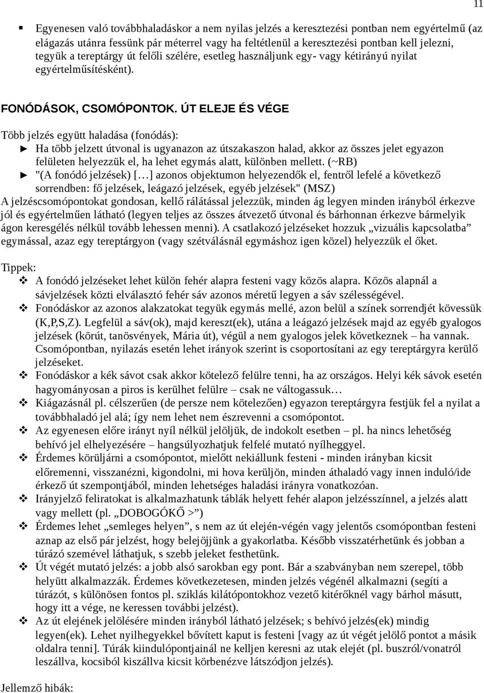 ÚT ELEJE ÉS VÉGE Több jelzés együtt haladása (fonódás): Ha több jelzett útvonal is ugyanazon az útszakaszon halad, akkor az összes jelet egyazon felületen helyezzük el, ha lehet egymás alatt,