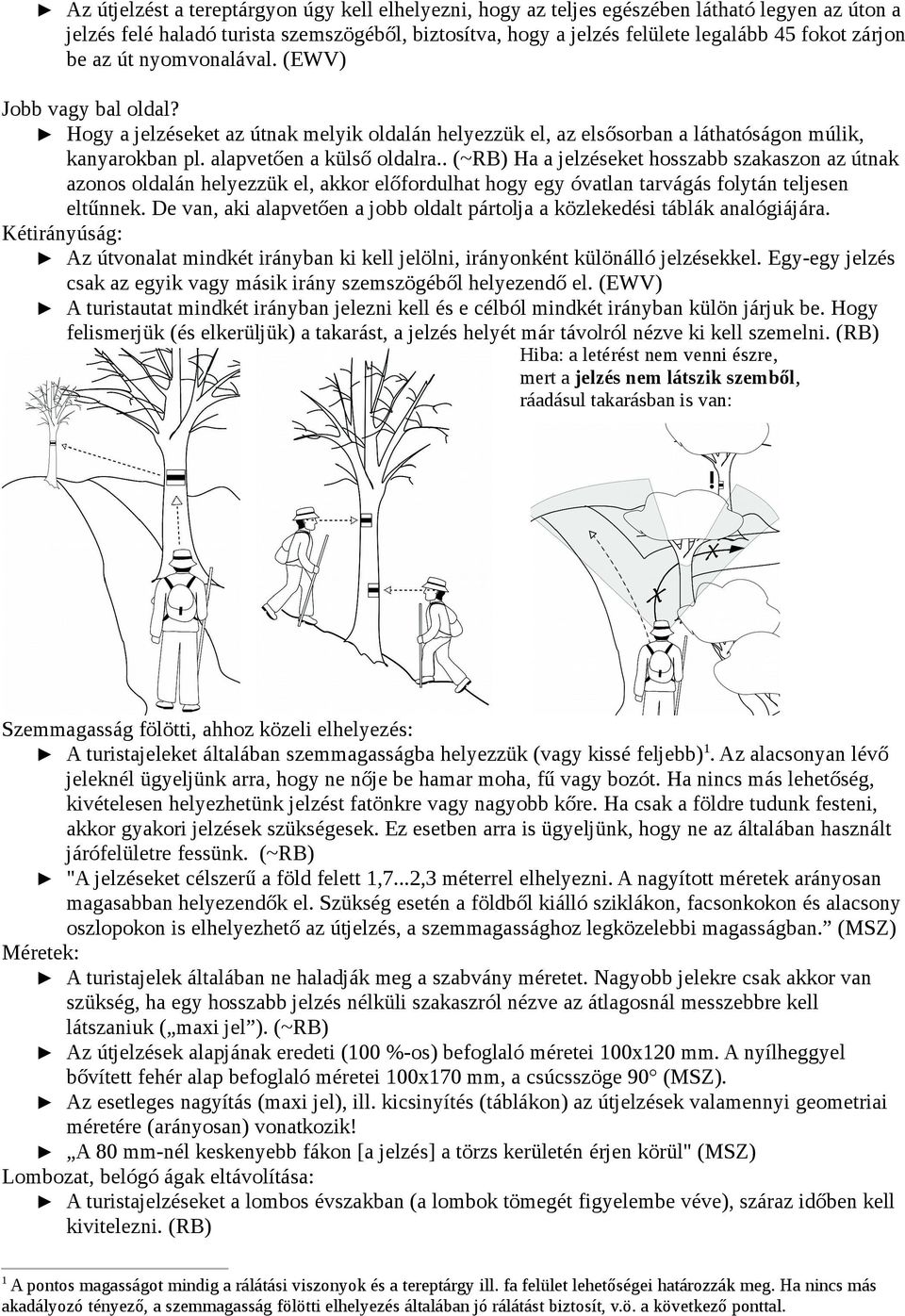 . (~RB) Ha a jelzéseket hosszabb szakaszon az útnak azonos oldalán helyezzük el, akkor előfordulhat hogy egy óvatlan tarvágás folytán teljesen eltűnnek.