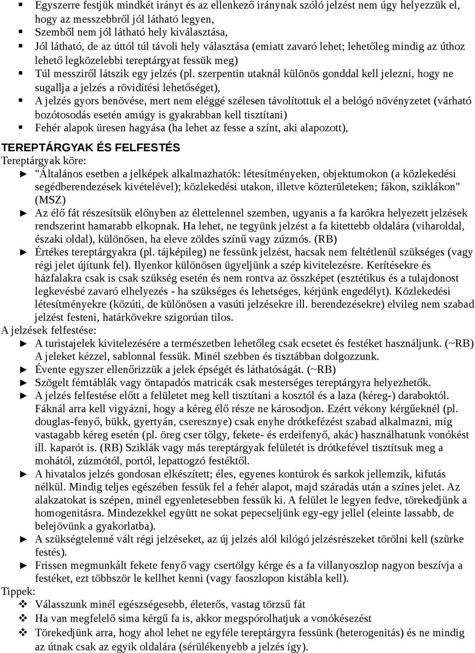 szerpentin utaknál különös gonddal kell jelezni, hogy ne sugallja a jelzés a rövidítési lehetőséget), A jelzés gyors benövése, mert nem eléggé szélesen távolítottuk el a belógó növényzetet (várható