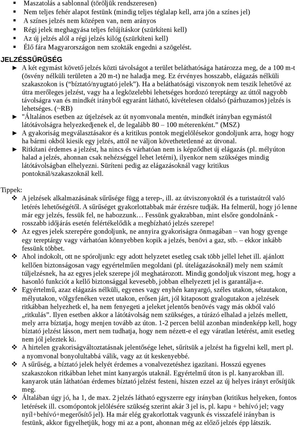 JELZÉSSŰRŰSÉG A két egymást követő jelzés közti távolságot a terület beláthatósága határozza meg, de a 100 m-t (ösvény nélküli területen a 20 m-t) ne haladja meg.