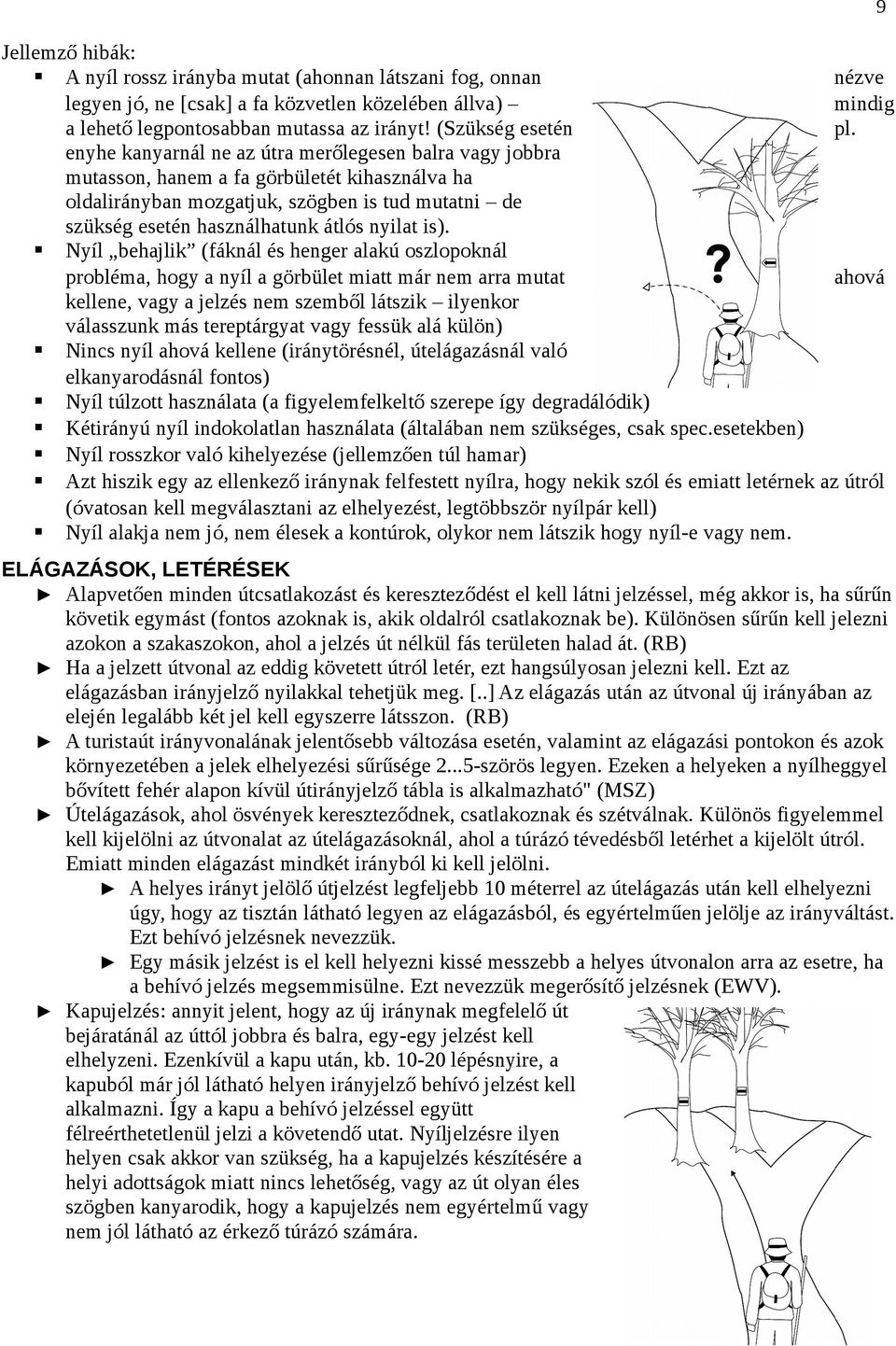 enyhe kanyarnál ne az útra merőlegesen balra vagy jobbra mutasson, hanem a fa görbületét kihasználva ha oldalirányban mozgatjuk, szögben is tud mutatni de szükség esetén használhatunk átlós nyilat