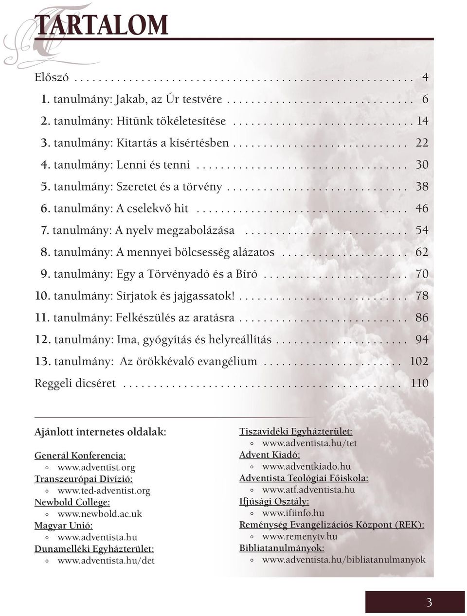 tanulmány: A mennyei bölcsesség alázatos..................... 62 9. tanulmány: Egy a Törvényadó és a Bíró........................ 70 10. tanulmány: Sírjatok és jajgassatok!... 78 11.