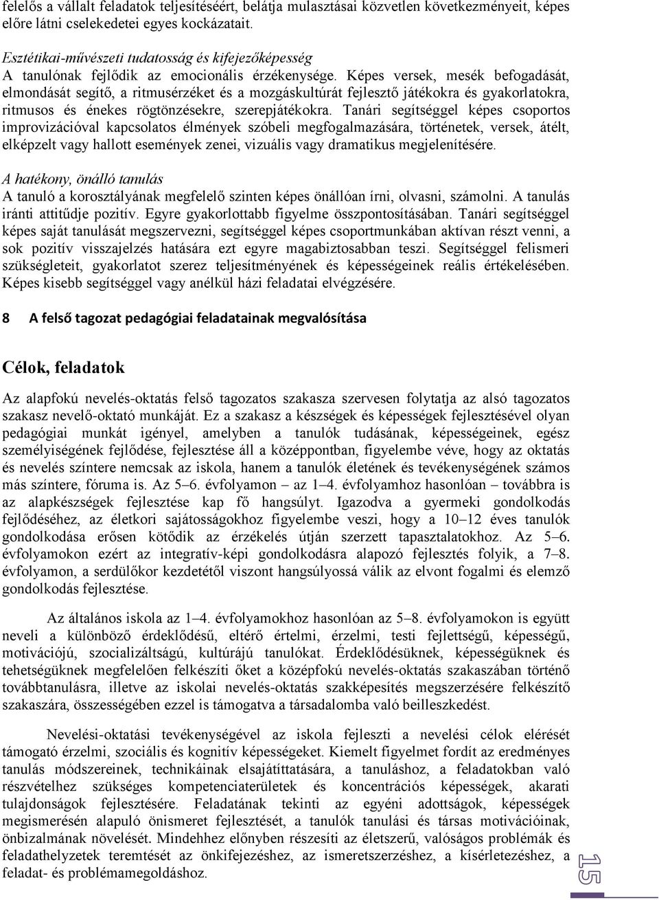 Képes versek, mesék befogadását, elmondását segítő, a ritmusérzéket és a mozgáskultúrát fejlesztő játékokra és gyakorlatokra, ritmusos és énekes rögtönzésekre, szerepjátékokra.