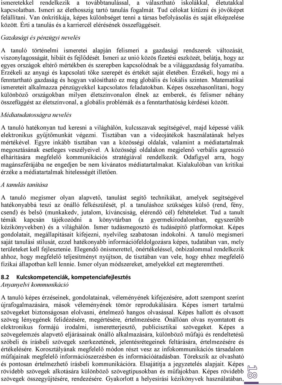 Gazdasági és pénzügyi nevelés A tanuló történelmi ismeretei alapján felismeri a gazdasági rendszerek változását, viszonylagosságát, hibáit és fejlődését.