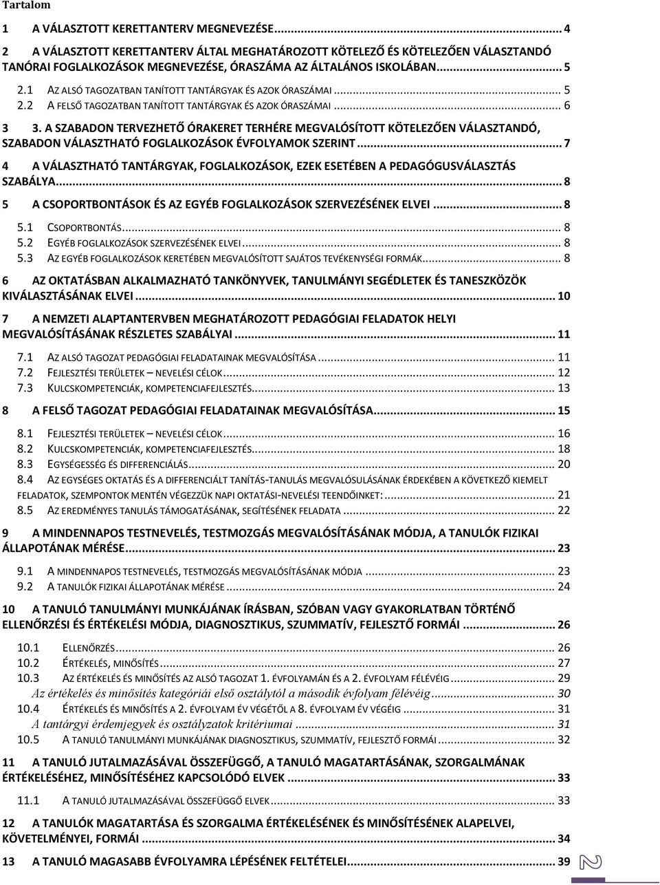 1 AZ ALSÓ TAGOZATBAN TANÍTOTT TANTÁRGYAK ÉS AZOK ÓRASZÁMAI... 5 2.2 A FELSŐ TAGOZATBAN TANÍTOTT TANTÁRGYAK ÉS AZOK ÓRASZÁMAI... 6 3 3.