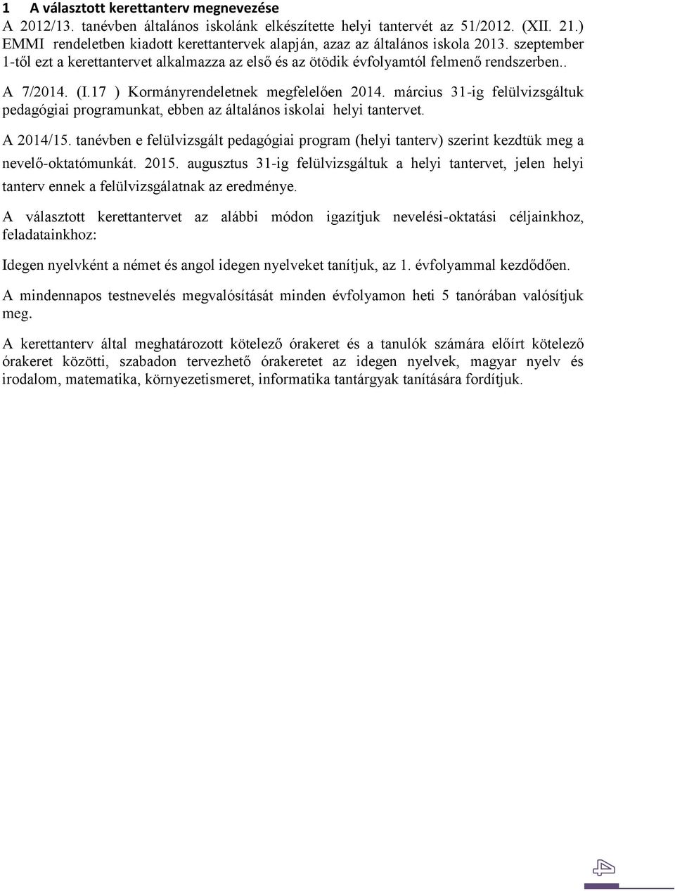 17 ) Kormányrendeletnek megfelelően 2014. március 31-ig felülvizsgáltuk pedagógiai programunkat, ebben az általános iskolai helyi tantervet. A 2014/15.