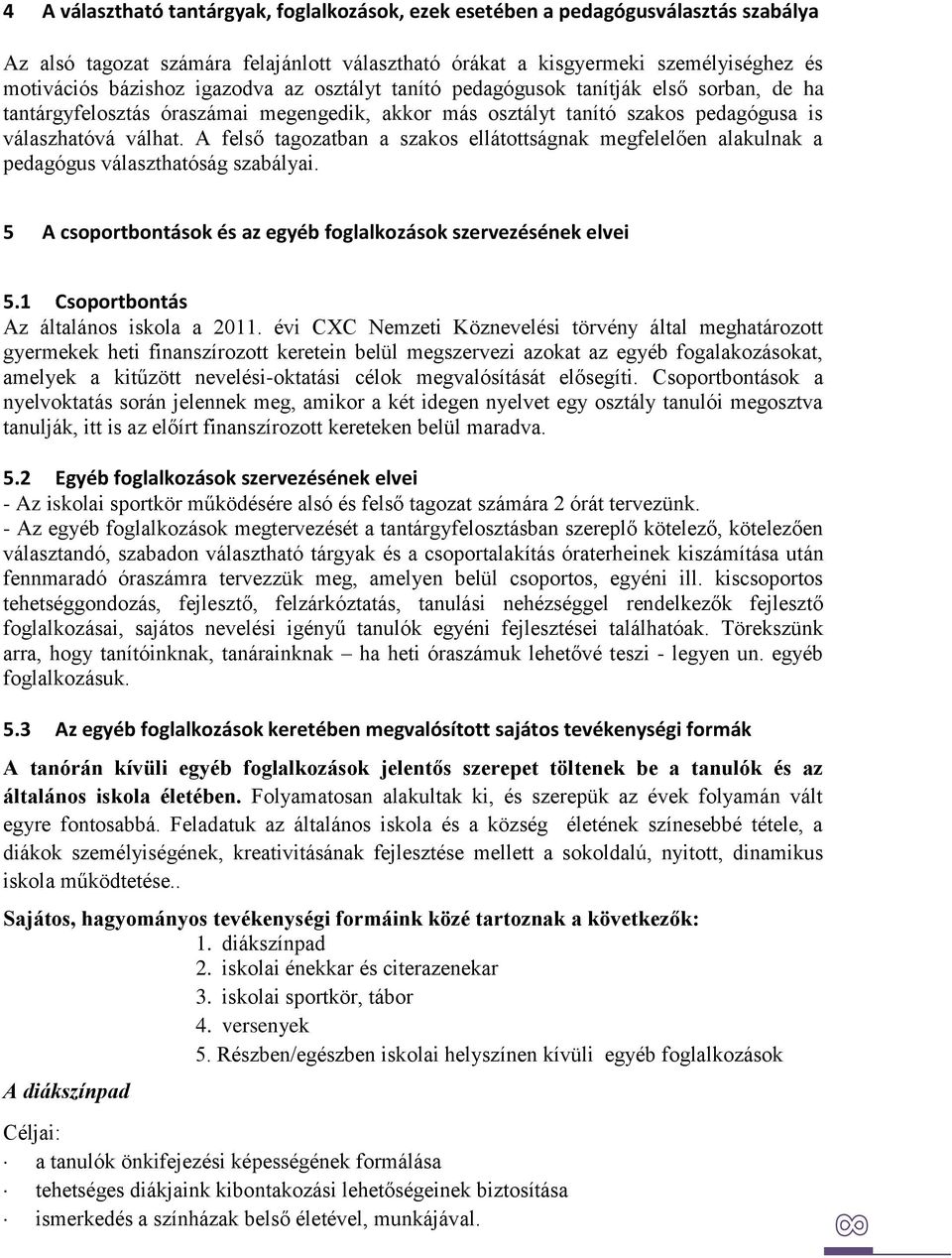 A felső tagozatban a szakos ellátottságnak megfelelően alakulnak a pedagógus választhatóság szabályai. 5 A csoportbontások és az egyéb foglalkozások szervezésének elvei 5.