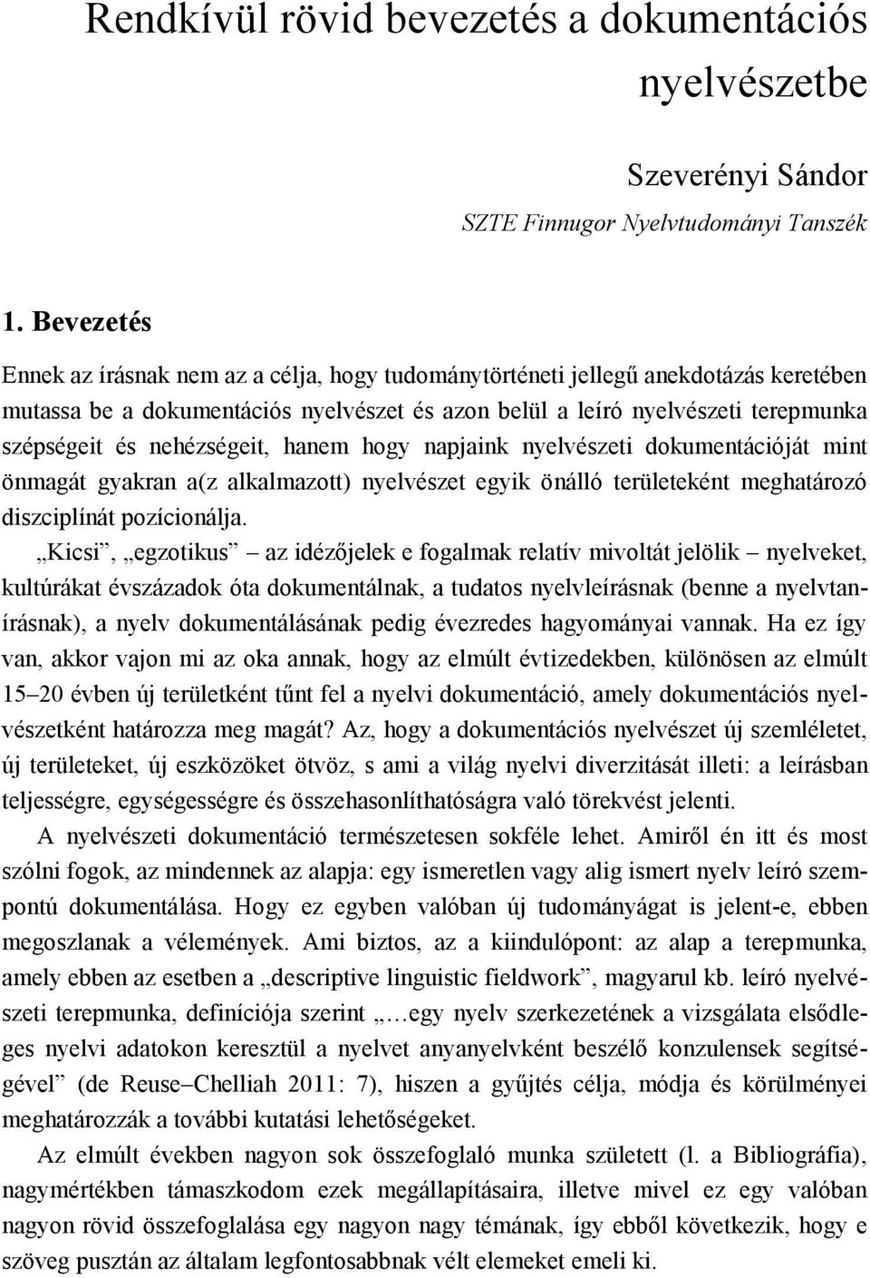 nehézségeit, hanem hogy napjaink nyelvészeti dokumentációját mint önmagát gyakran a(z alkalmazott) nyelvészet egyik önálló területeként meghatározó diszciplínát pozícionálja.