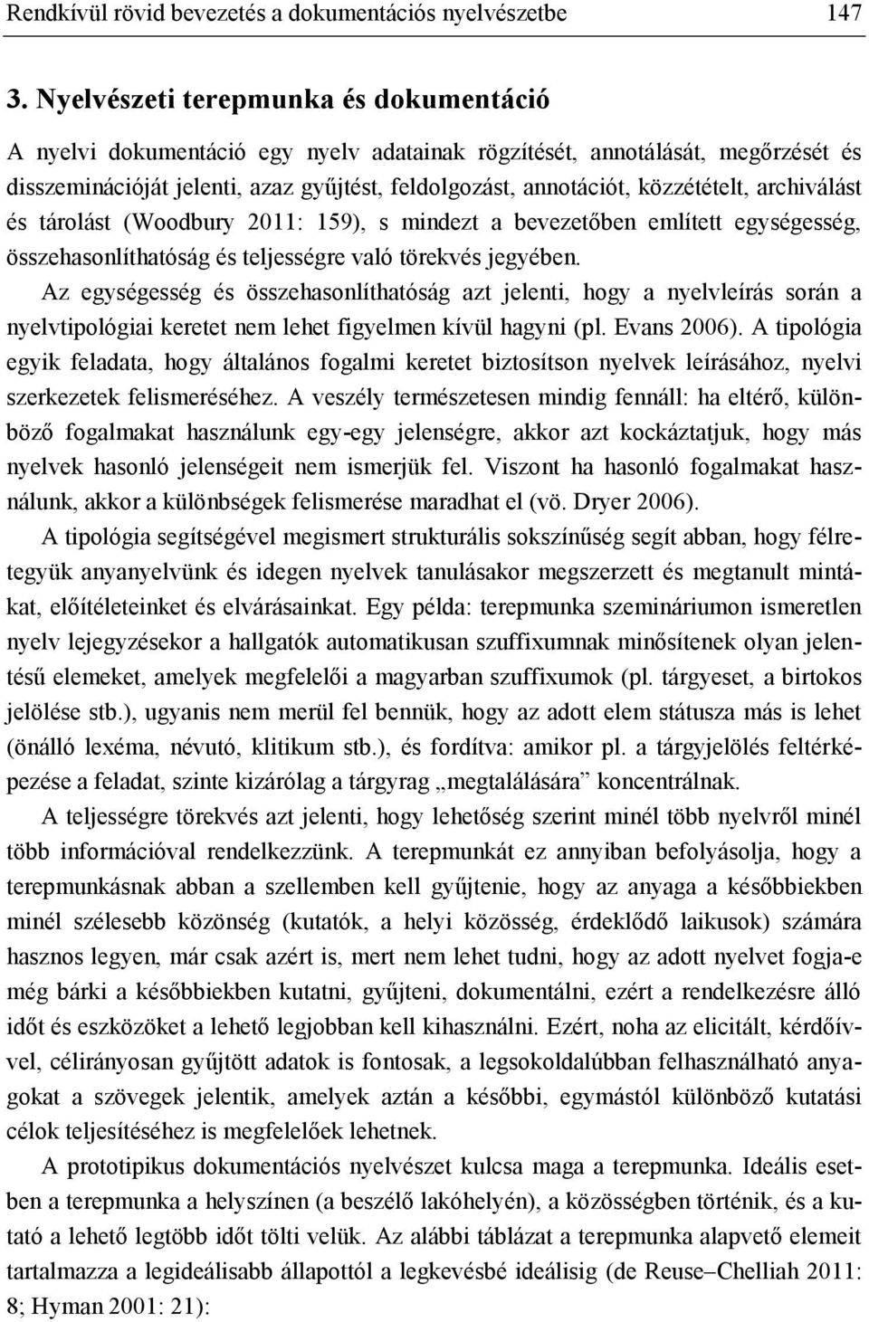 archiválást és tárolást (Woodbury 2011: 159), s mindezt a bevezetőben említett egységesség, összehasonlíthatóság és teljességre való törekvés jegyében.