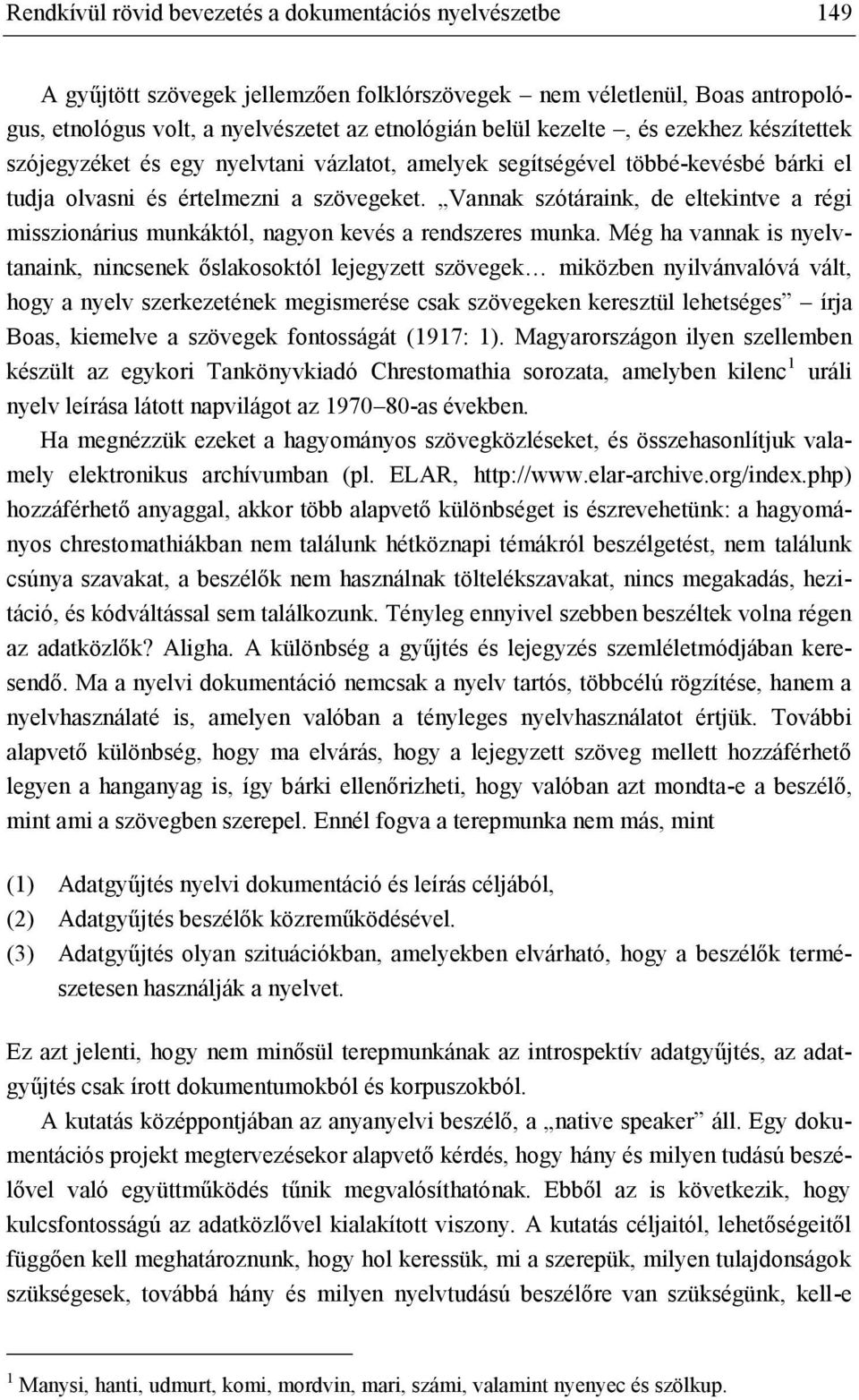 Vannak szótáraink, de eltekintve a régi misszionárius munkáktól, nagyon kevés a rendszeres munka.