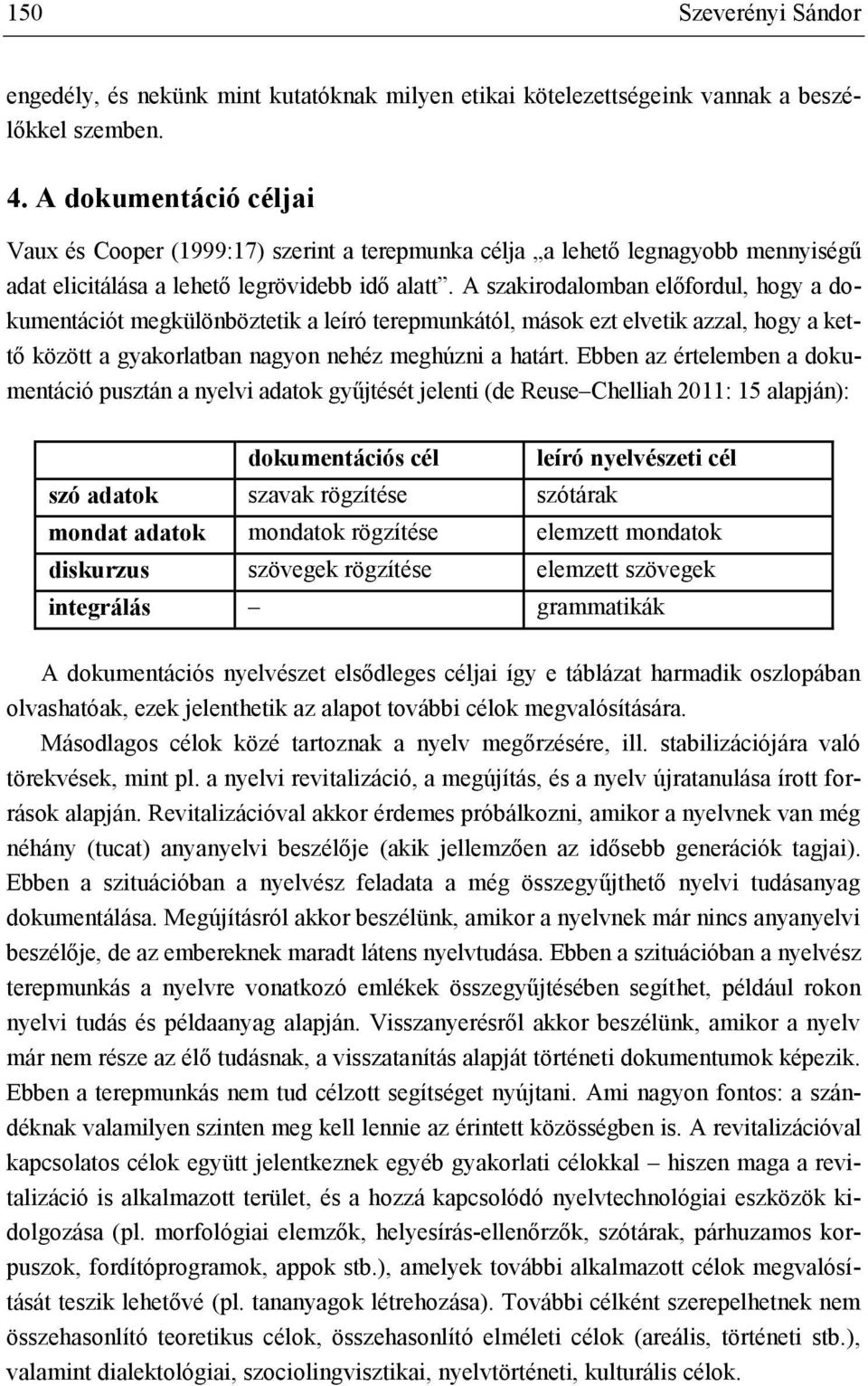 A szakirodalomban előfordul, hogy a dokumentációt megkülönböztetik a leíró terepmunkától, mások ezt elvetik azzal, hogy a kettő között a gyakorlatban nagyon nehéz meghúzni a határt.