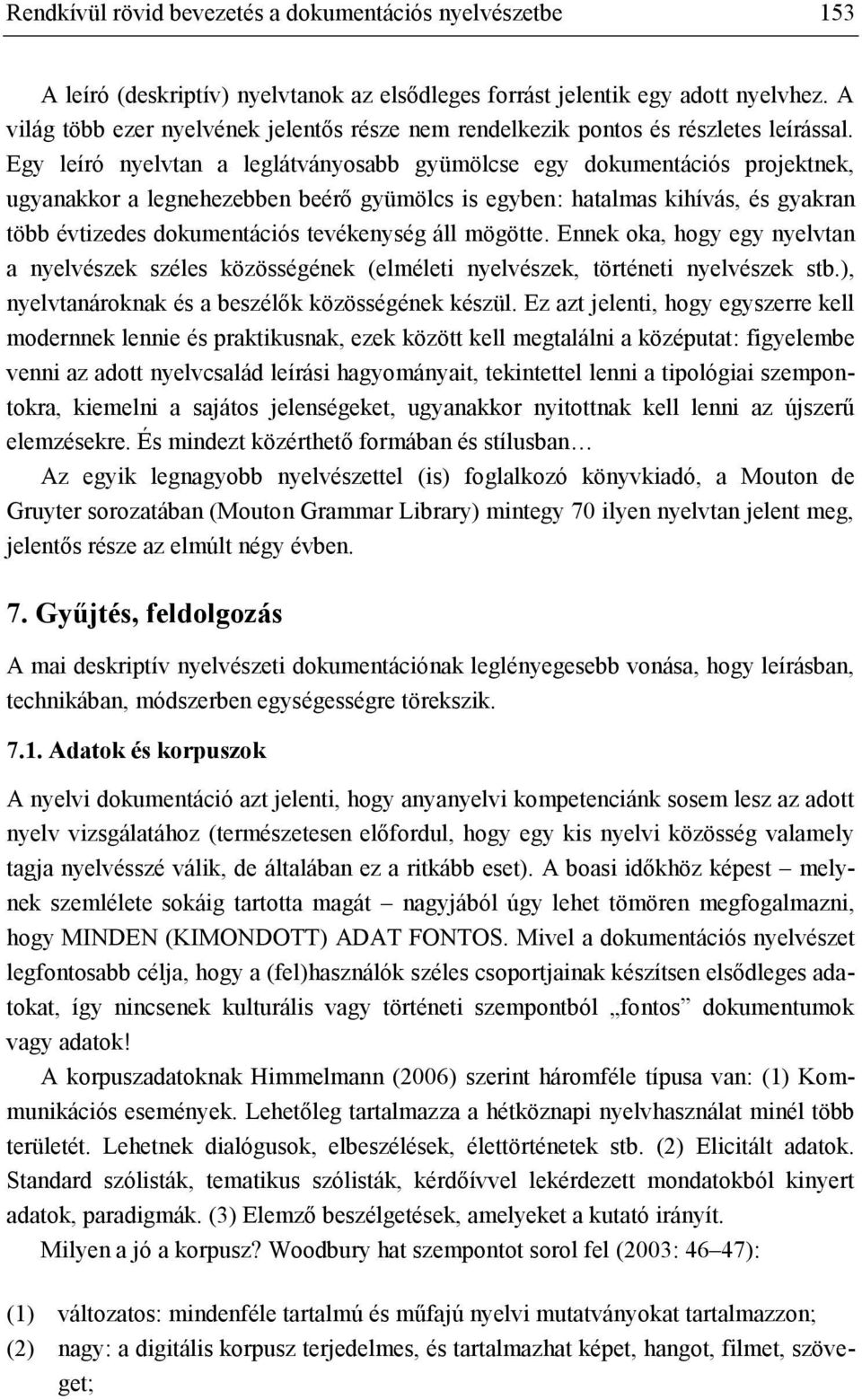 Egy leíró nyelvtan a leglátványosabb gyümölcse egy dokumentációs projektnek, ugyanakkor a legnehezebben beérő gyümölcs is egyben: hatalmas kihívás, és gyakran több évtizedes dokumentációs tevékenység