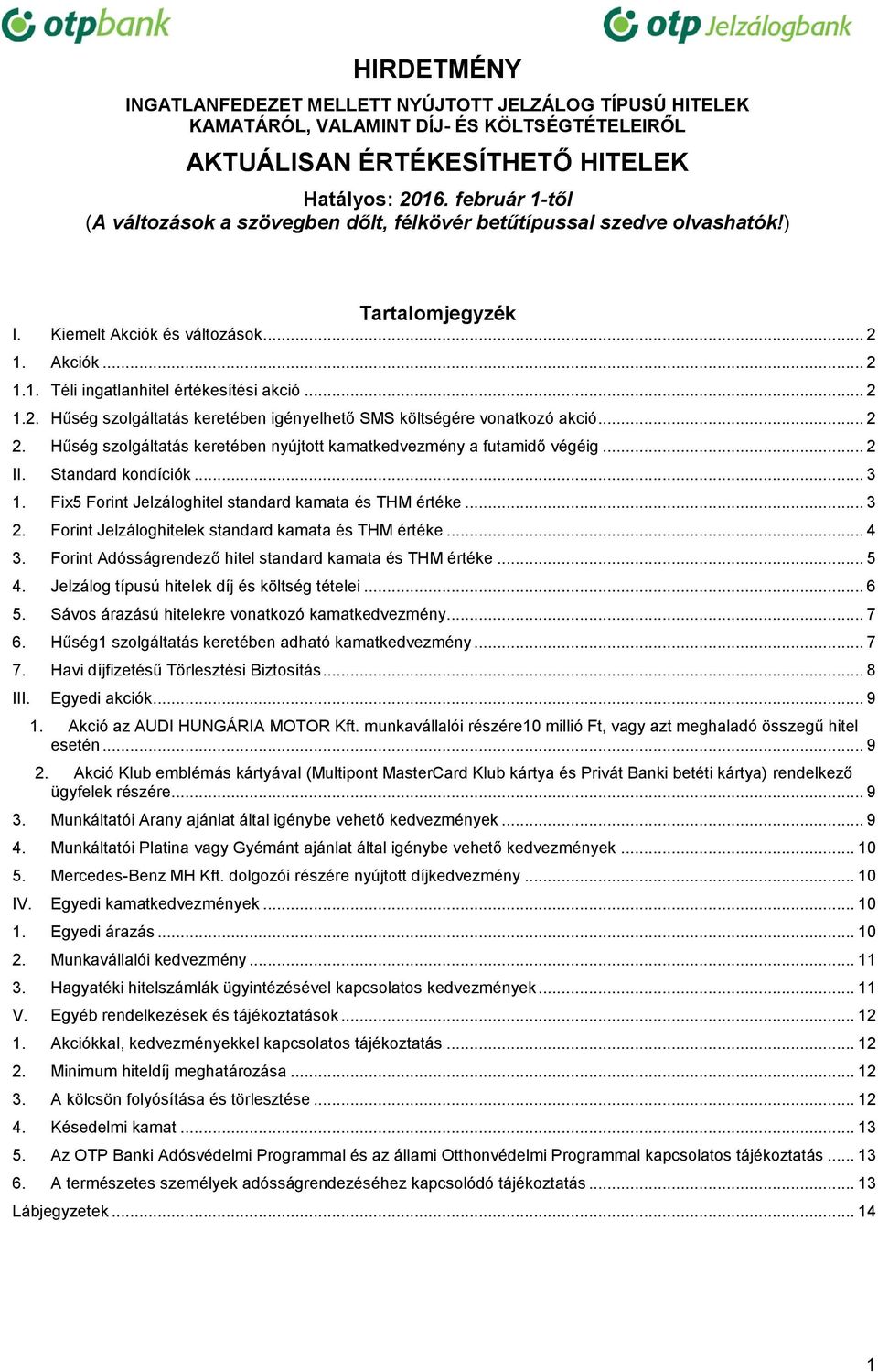 .. 2 1.2. Hűség szolgáltatás keretében igényelhető SMS költségére vonatkozó akció... 2 2. Hűség szolgáltatás keretében nyújtott kamatkedvezmény a futamidő végéig... 2 II. Standard kondíciók... 3 1.