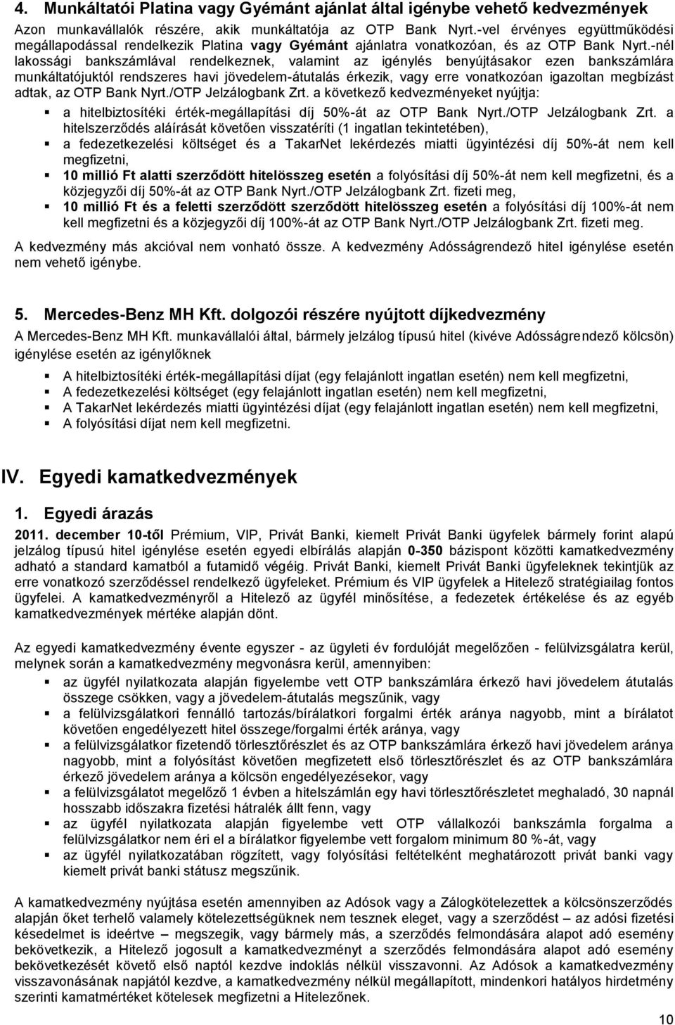 -nél lakossági bankszámlával rendelkeznek, valamint az igénylés benyújtásakor ezen bankszámlára munkáltatójuktól rendszeres havi jövedelem-átutalás érkezik, vagy erre vonatkozóan igazoltan megbízást