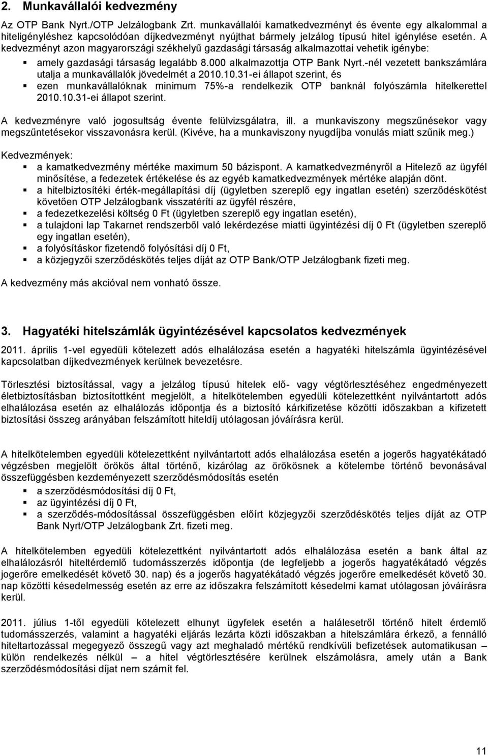 A kedvezményt azon magyarországi székhelyű gazdasági társaság alkalmazottai vehetik igénybe: amely gazdasági társaság legalább 8.000 alkalmazottja OTP Bank Nyrt.