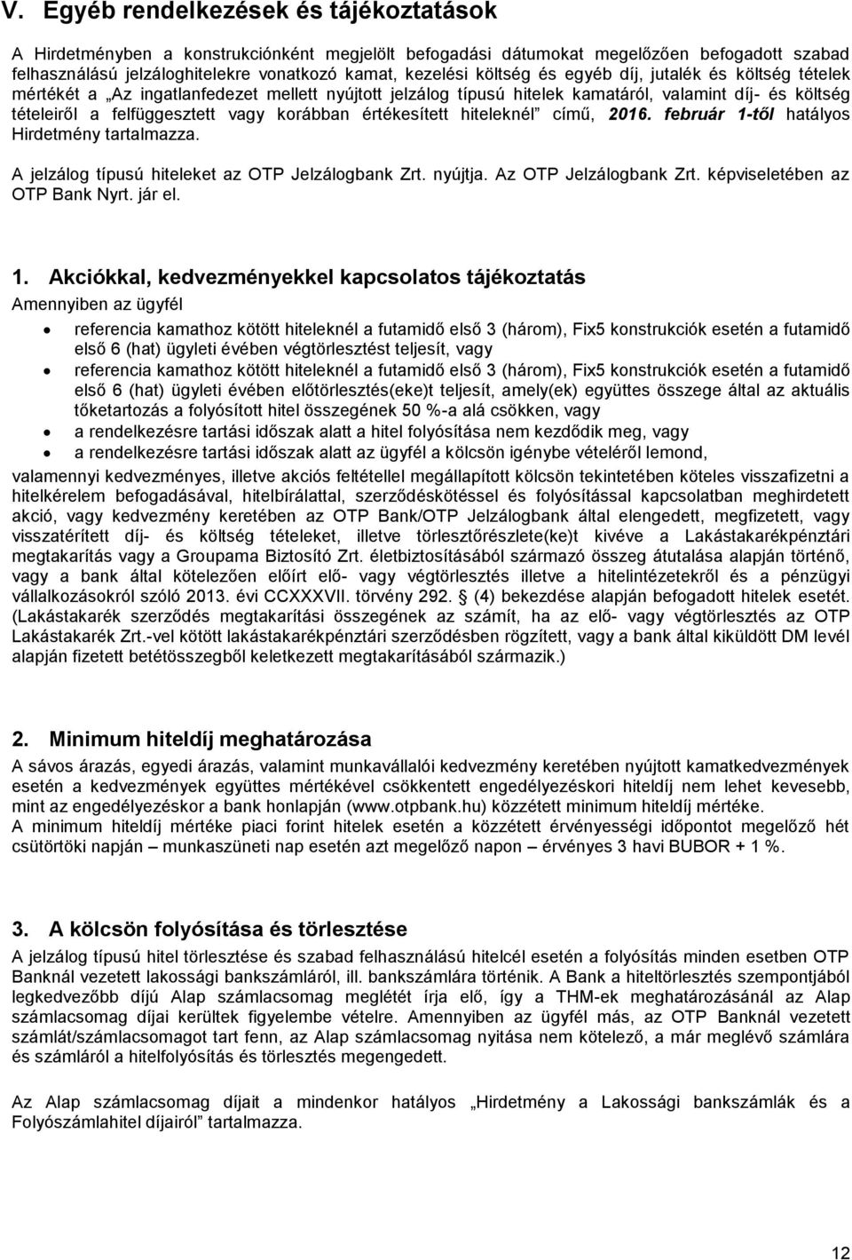 értékesített hiteleknél című, 2016. február 1-től hatályos Hirdetmény tartalmazza. A jelzálog típusú hiteleket az OTP Jelzálogbank Zrt. nyújtja. Az OTP Jelzálogbank Zrt.