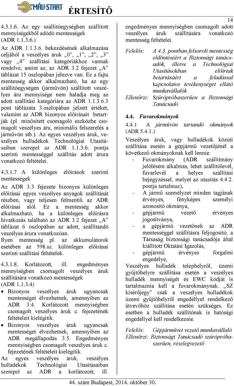 Ez a fajta mentesség akkor alkalmazható, ha az egy szállítóegységen (járművön) szállított veszélyes áru mennyisége nem haladja meg az adott szállítási kategóriára az ADR 1.1.3.6.3 pont táblázata 3.