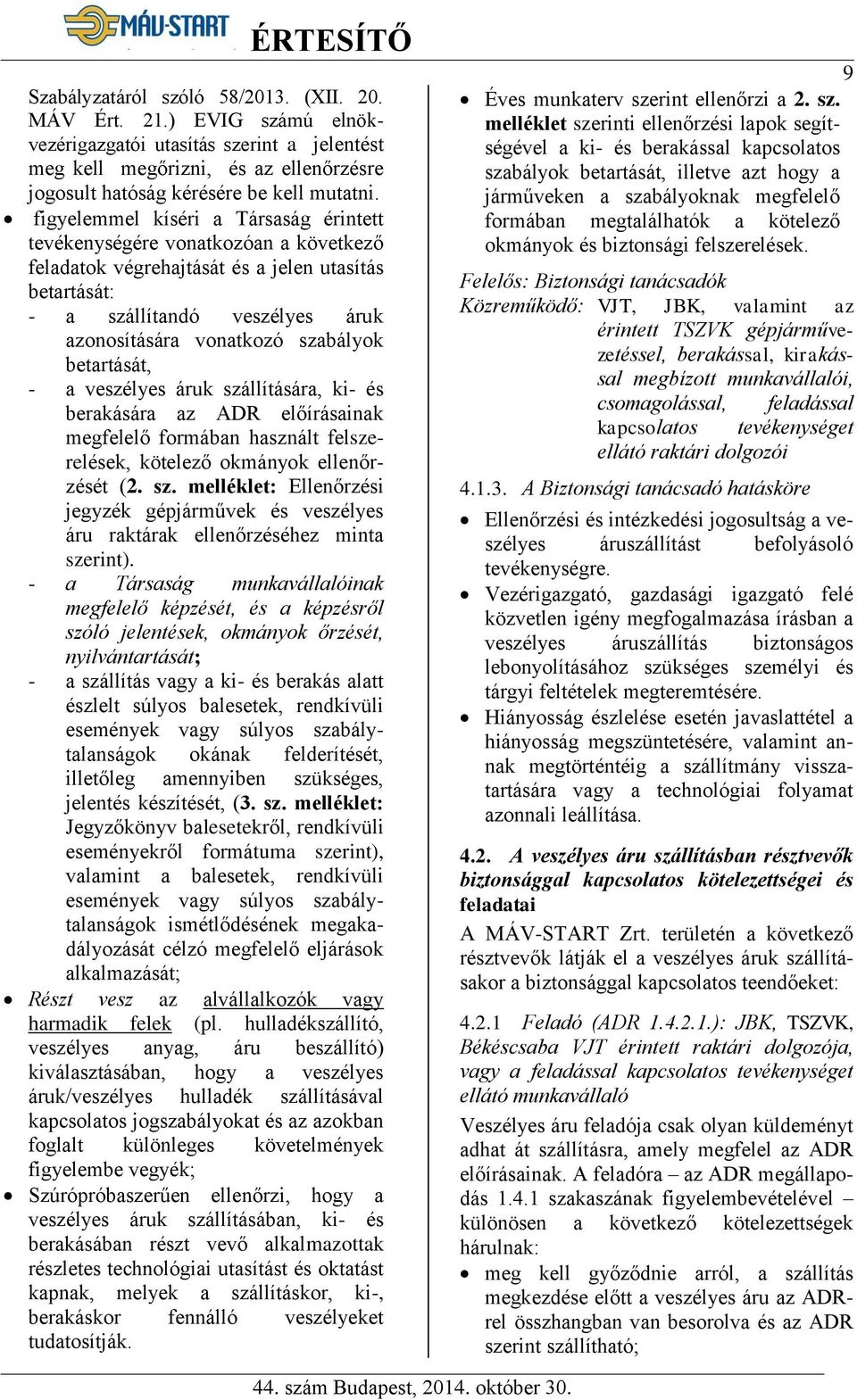 betartását, - a veszélyes áruk szállítására, ki- és berakására az ADR előírásainak megfelelő formában használt felszerelések, kötelező okmányok ellenőrzését (2. sz. melléklet: Ellenőrzési jegyzék gépjárművek és veszélyes áru raktárak ellenőrzéséhez minta szerint).