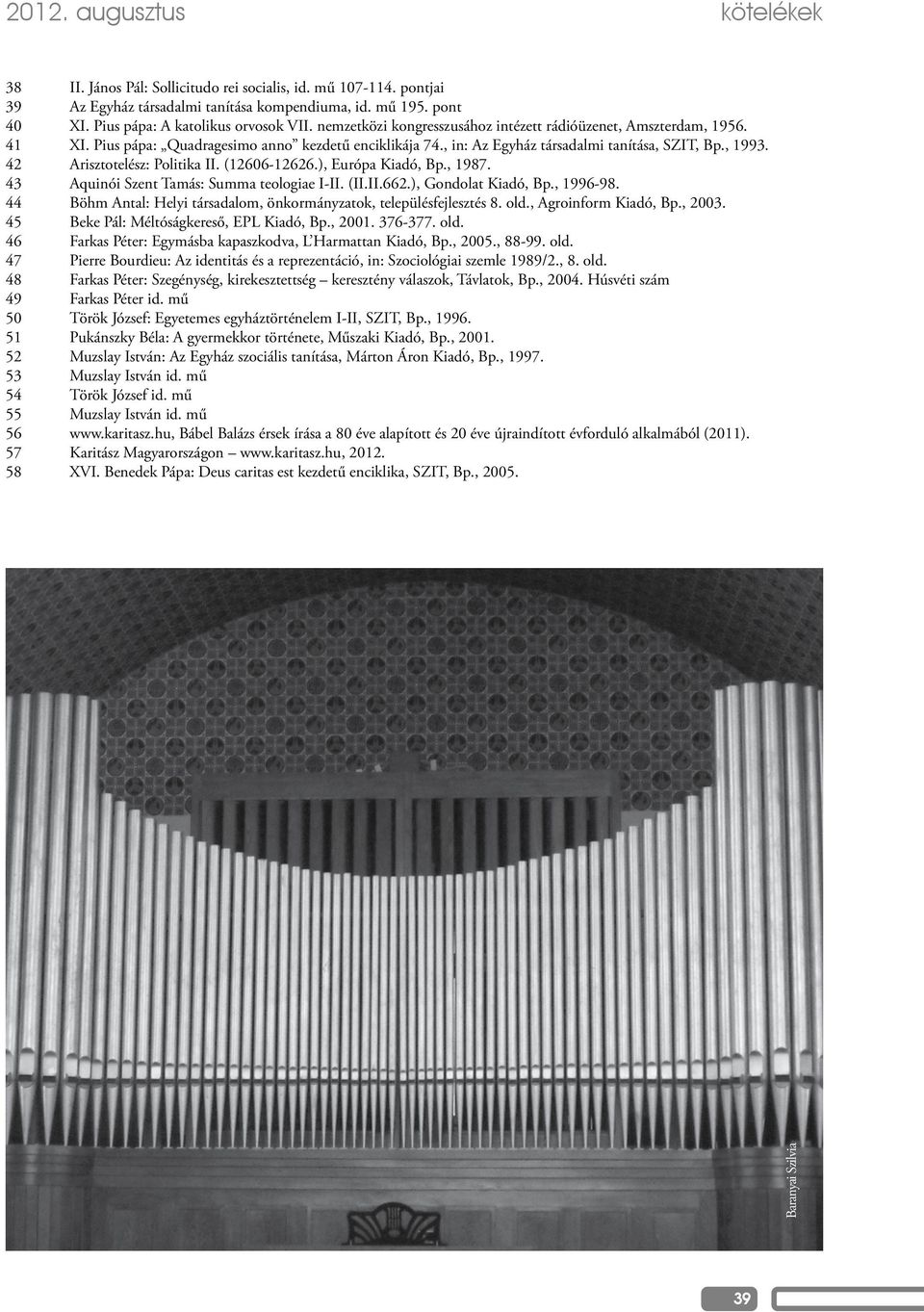 42 Arisztotelész: Politika II. (12606-12626.), Európa Kiadó, Bp., 1987. 43 Aquinói Szent Tamás: Summa teologiae I-II. (II.II.662.), Gondolat Kiadó, Bp., 1996-98.