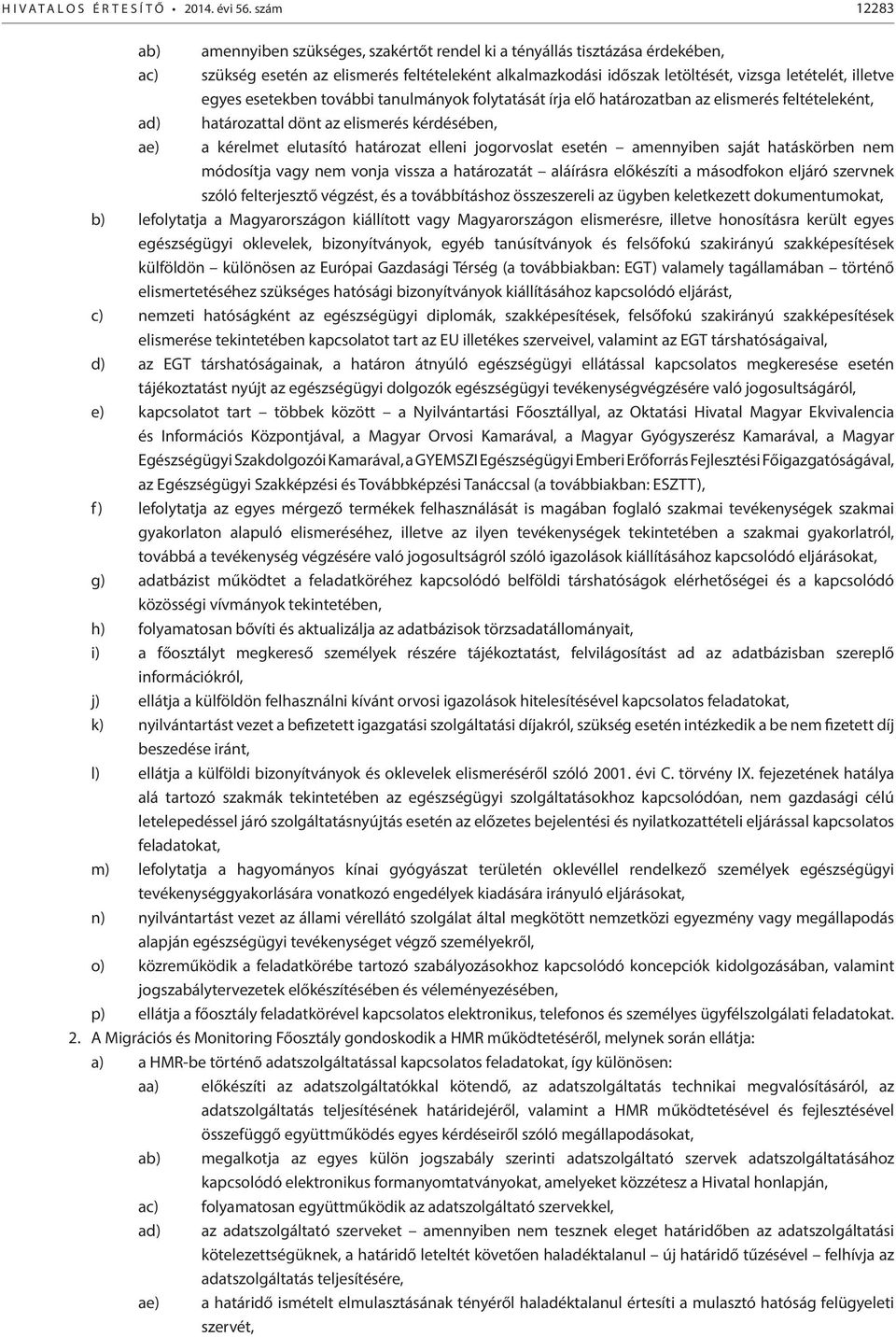 illetve egyes esetekben további tanulmányok folytatását írja elő határozatban az elismerés feltételeként, határozattal dönt az elismerés kérdésében, a kérelmet elutasító határozat elleni jogorvoslat