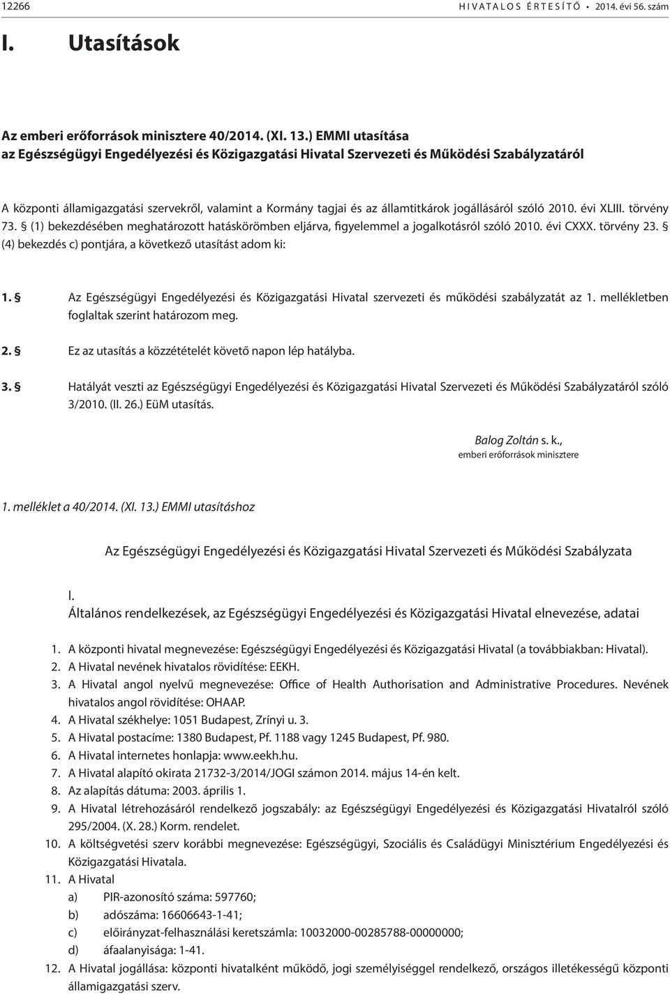 jogállásáról szóló 2010. évi XLIII. törvény 73. (1) bekezdésében meghatározott hatáskörömben eljárva, figyelemmel a jogalkotásról szóló 2010. évi CXXX. törvény 23.