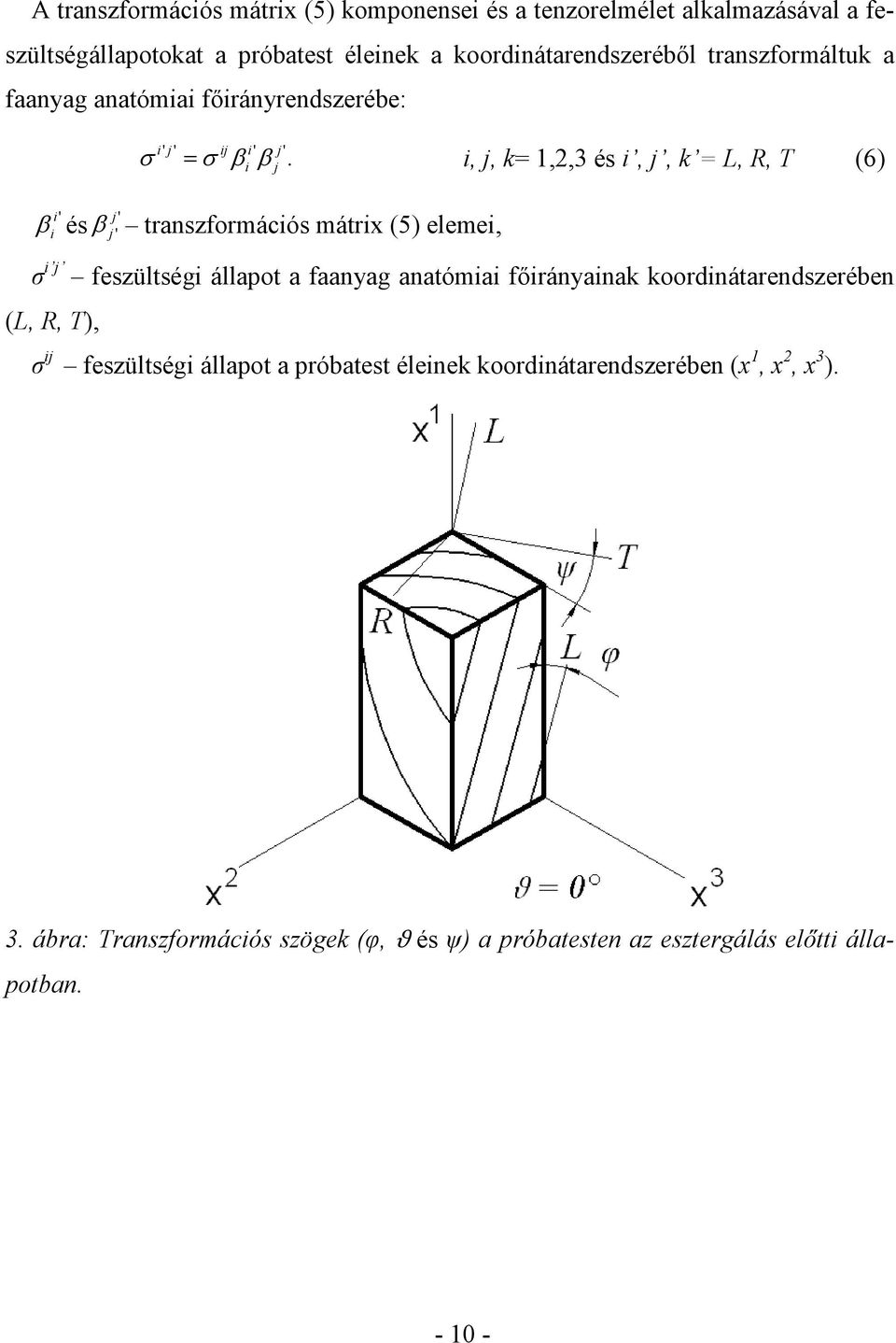 i, j, k= 1,2,3 és i, j, k = L, R, T (6) i j j' β ésβ transzformációs mátrix (5) elemei, i' i j' σ i j feszültségi állapot a faanyag anatómiai