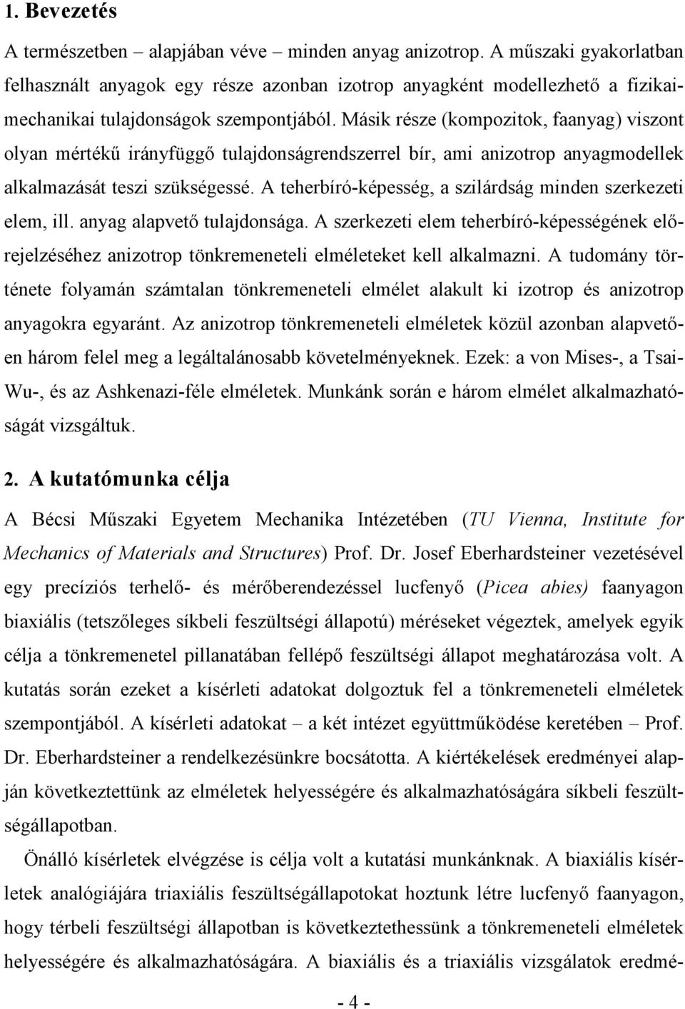 Másik része (kompozitok, faanyag) viszont olyan mértékő irányfüggı tulajdonságrendszerrel bír, ami anizotrop anyagmodellek alkalmazását teszi szükségessé.