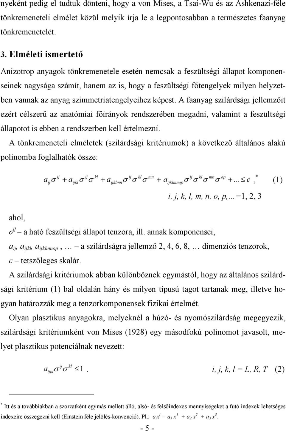 szimmetriatengelyeihez képest. A faanyag szilárdsági jellemzıit ezért célszerő az anatómiai fıirányok rendszerében megadni, valamint a feszültségi állapotot is ebben a rendszerben kell értelmezni.