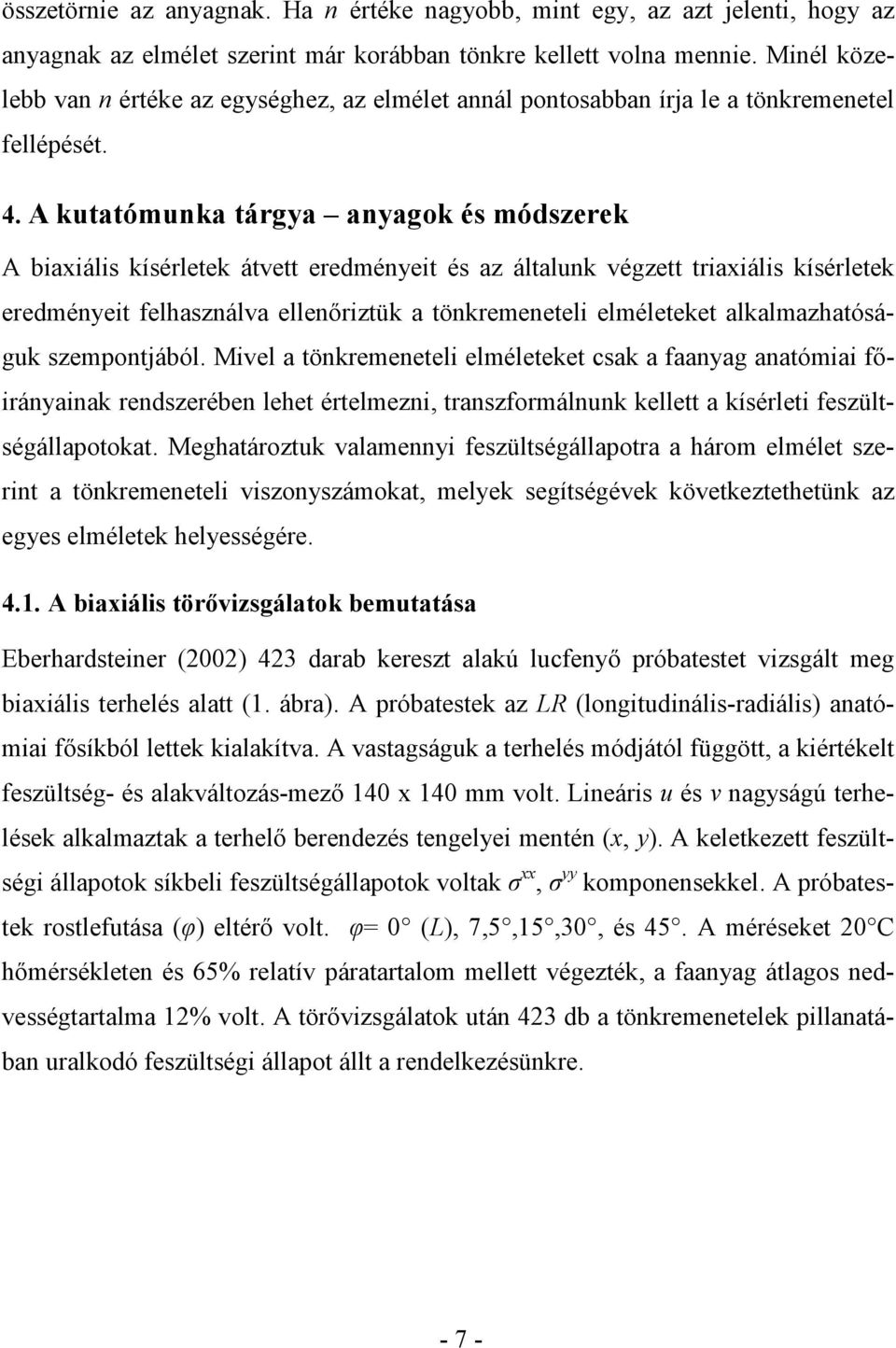 A kutatómunka tárgya anyagok és módszerek A biaxiális kísérletek átvett eredményeit és az általunk végzett triaxiális kísérletek eredményeit felhasználva ellenıriztük a tönkremeneteli elméleteket