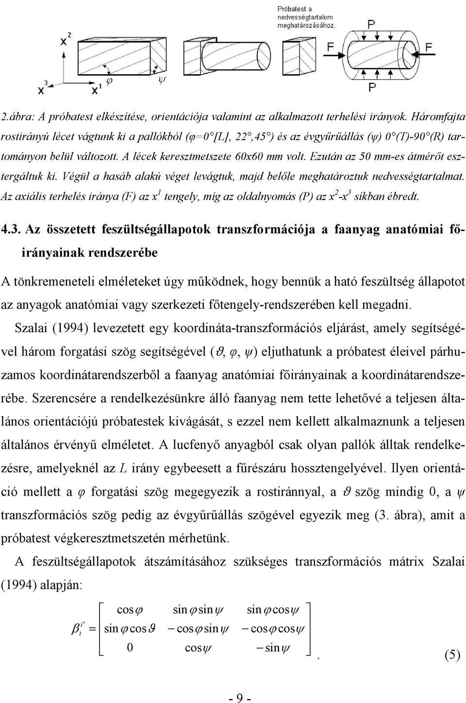 Ezután az 50 mm-es átmérıt esztergáltuk ki. Végül a hasáb alakú véget levágtuk, majd belıle meghatároztuk nedvességtartalmat.