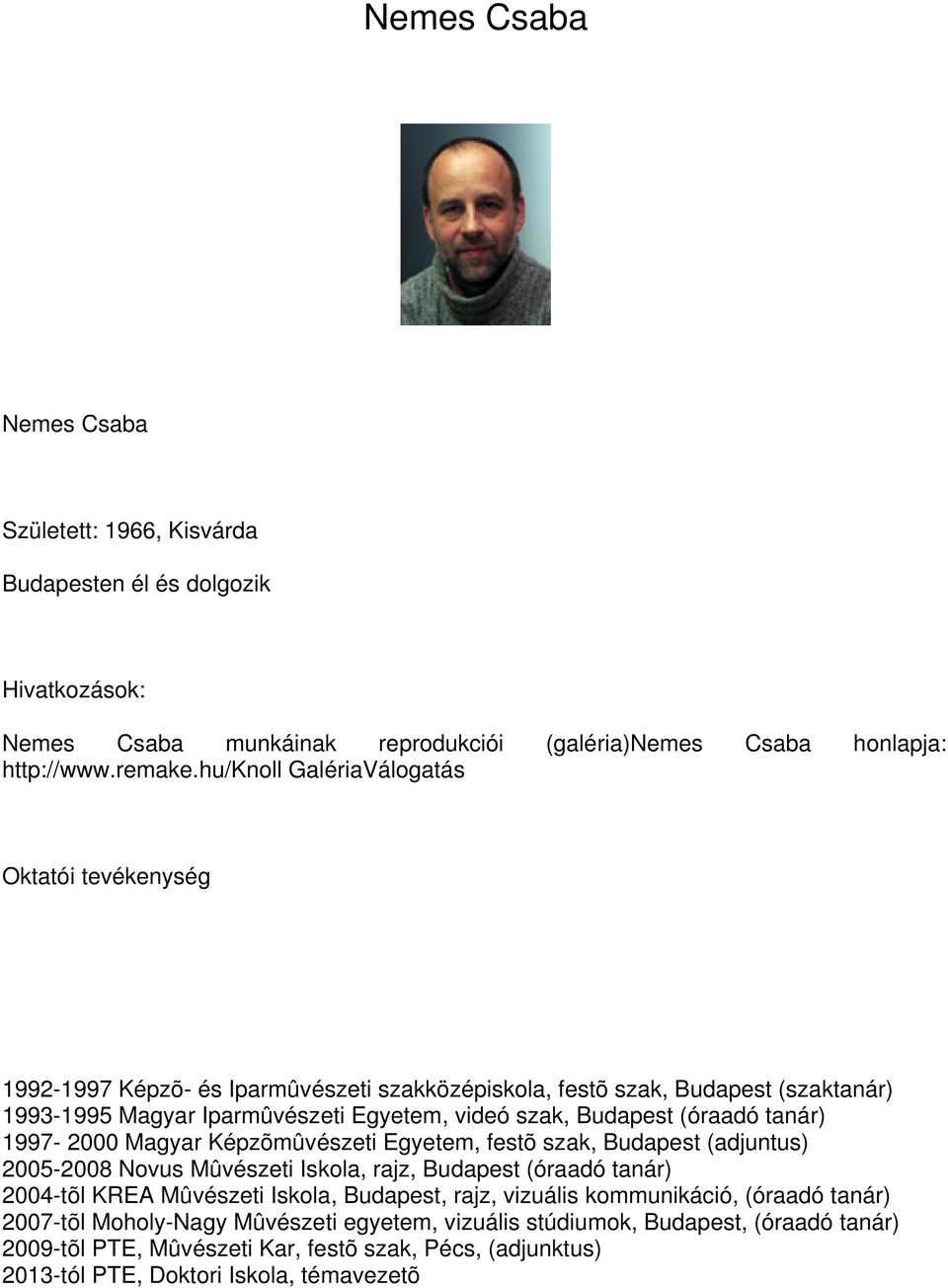 (óraadó tanár) 1997-2000 Magyar Képzõmûvészeti Egyetem, festõ szak, Budapest (adjuntus) 2005-2008 Novus Mûvészeti Iskola, rajz, Budapest (óraadó tanár) 2004-tõl KREA Mûvészeti Iskola, Budapest,