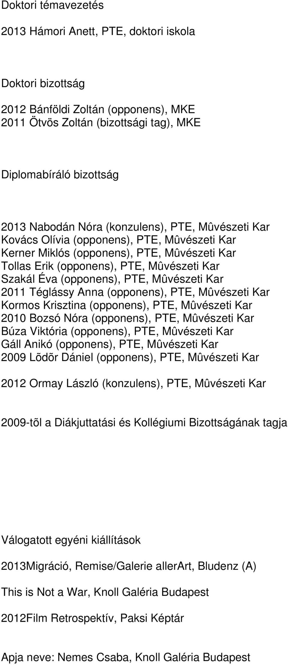 Mûvészeti Kar 2011 Téglássy Anna (opponens), PTE, Mûvészeti Kar Kormos Krisztina (opponens), PTE, Mûvészeti Kar 2010 Bozsó Nóra (opponens), PTE, Mûvészeti Kar Búza Viktória (opponens), PTE, Mûvészeti