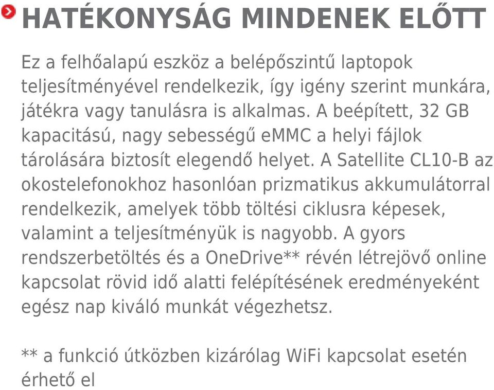 A Satellite CL10-B az okostelefonokhoz hasonlóan prizmatikus akkumulátorral rendelkezik, amelyek több töltési ciklusra képesek, valamint a teljesítményük is