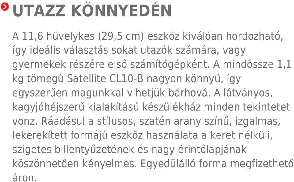 A látványos, kagyjóhéjszerű kialakítású készülékház minden tekintetet vonz.