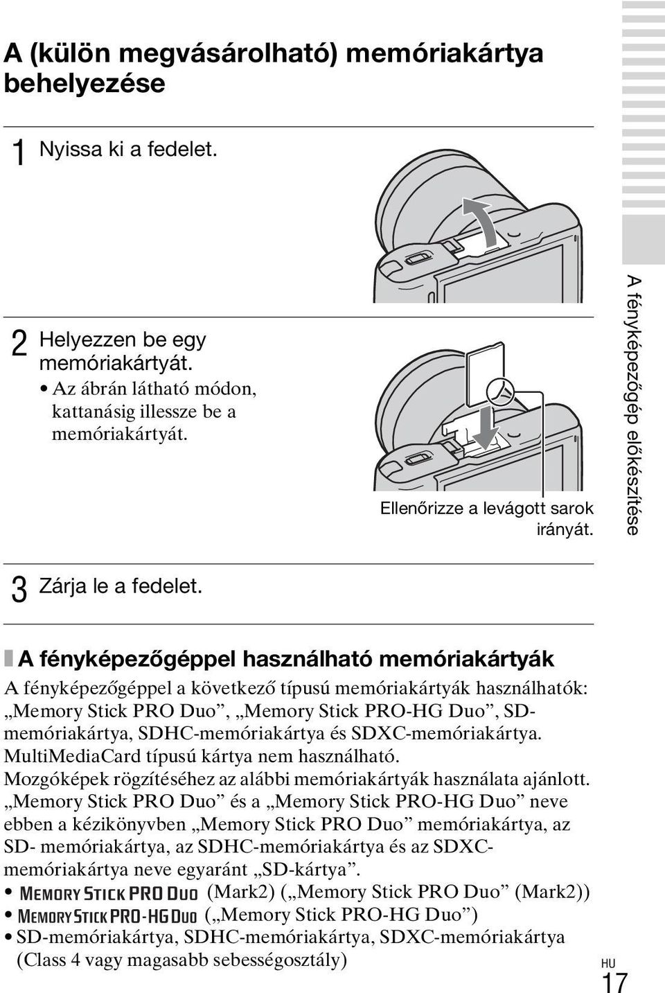 x A fényképezőgéppel használható memóriakártyák A fényképezőgéppel a következő típusú memóriakártyák használhatók: Memory Stick PRO Duo, Memory Stick PRO-HG Duo, SDmemóriakártya, SDHC-memóriakártya