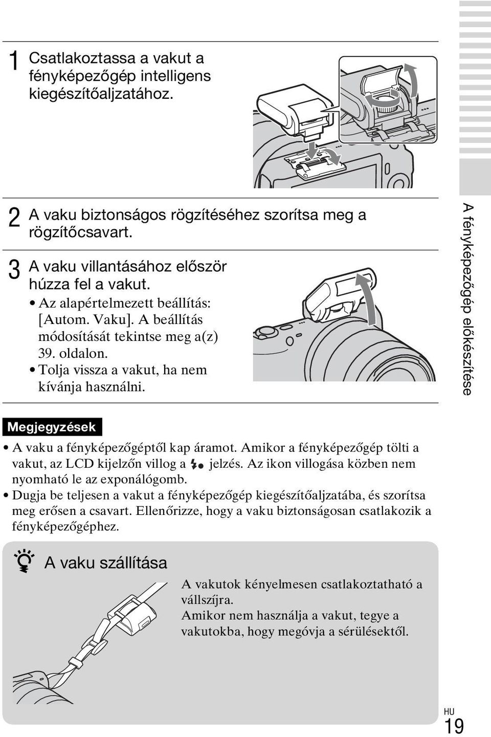 A fényképezőgép előkészítése Megjegyzések A vaku a fényképezőgéptől kap áramot. Amikor a fényképezőgép tölti a vakut, az LCD kijelzőn villog a jelzés.