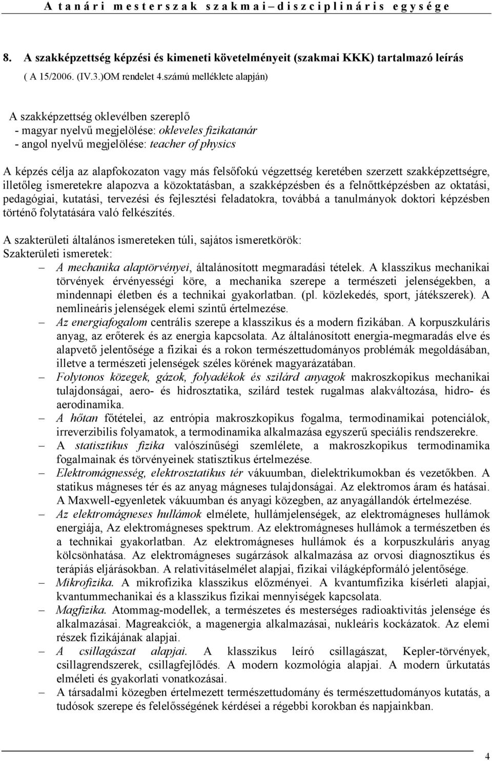 számú melléklete alapján) A szakképzettség oklevélben szereplı - magyar nyelvő megjelölése: okleveles fizikatanár - angol nyelvő megjelölése: teacher of physics A képzés célja az alapfokozaton vagy