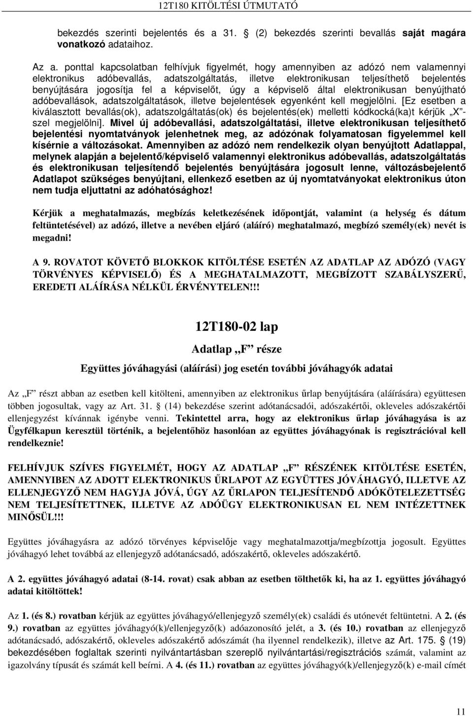 a képviselıt, úgy a képviselı által elektronikusan benyújtható adóbevallások, adatszolgáltatások, illetve bejelentések egyenként kell megjelölni.