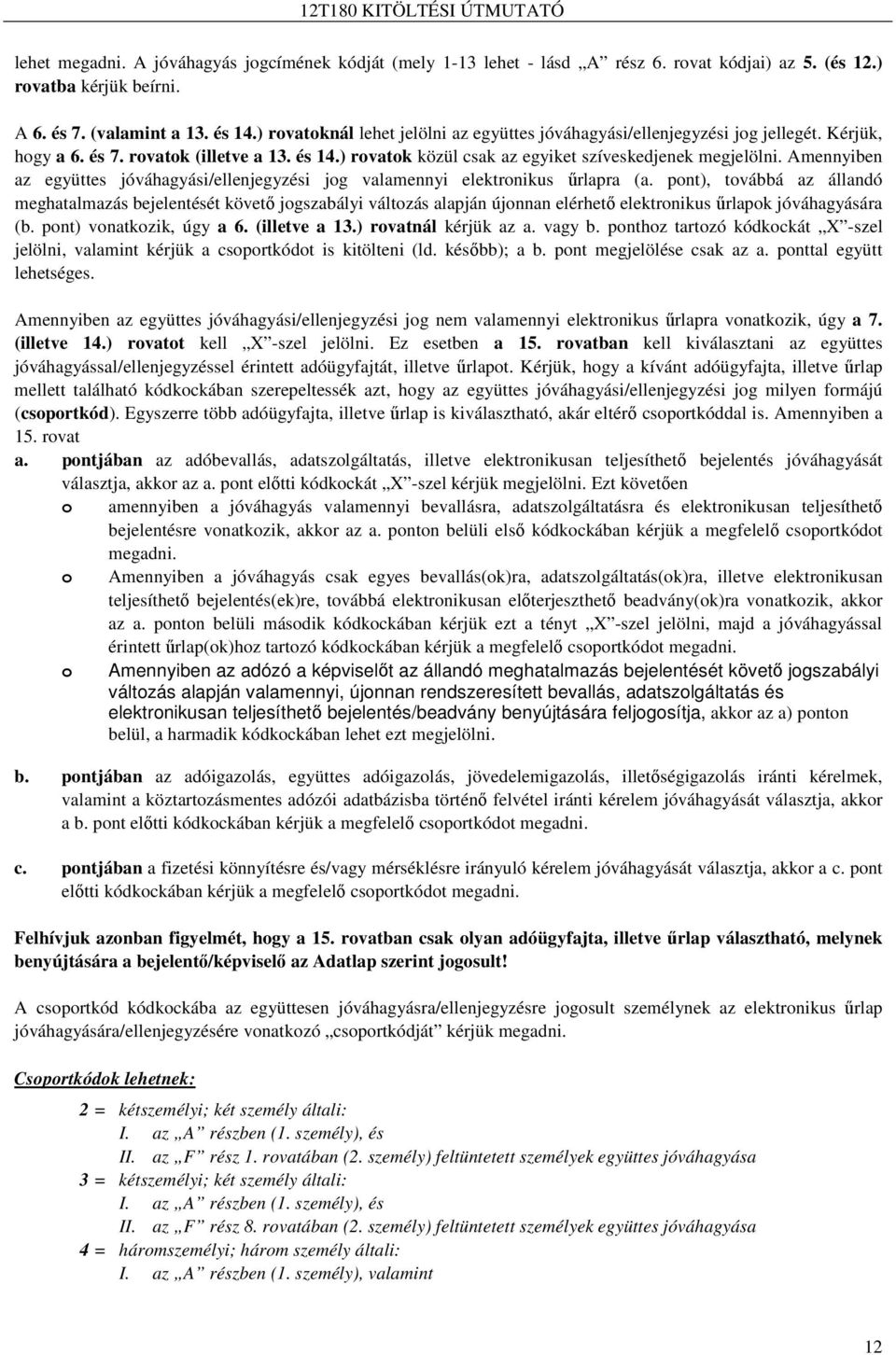 Amennyiben az együttes jóváhagyási/ellenjegyzési jog valamennyi elektronikus őrlapra (a.