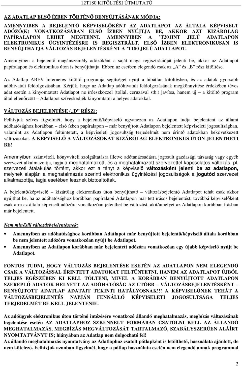 Amennyiben a bejelentı magánszemély adózóként a saját maga regisztrációját jelenti be, akkor az Adatlapot papíralapon és elektronikus úton is benyújthatja.