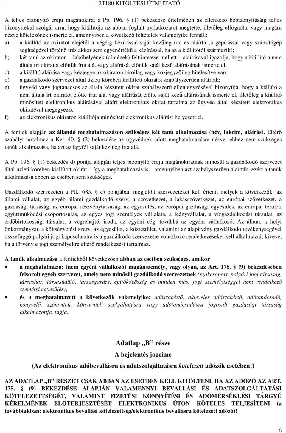 ismerte el, amennyiben a következı feltételek valamelyike fennáll: a) a kiállító az okiratot elejétıl a végéig kézírással saját kezőleg írta és aláírta (a gépírással vagy számítógép segítségével