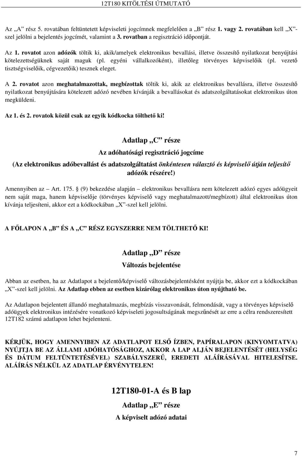 egyéni vállalkozóként), illetıleg törvényes képviselıik (pl. vezetı tisztségviselıik, cégvezetıik) tesznek eleget. A 2.