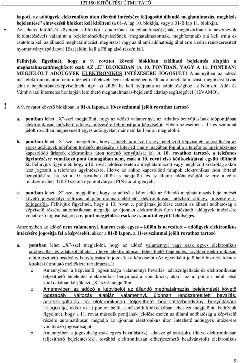 Az adatok kitöltését követıen a blokkot az adózónak (meghatalmazó(k)nak, megbízó(k)nak a neve/nevük feltüntetésével) valamint a bejelentınek/képviselınek (meghatalmazottnak, megbízottnak) alá kell