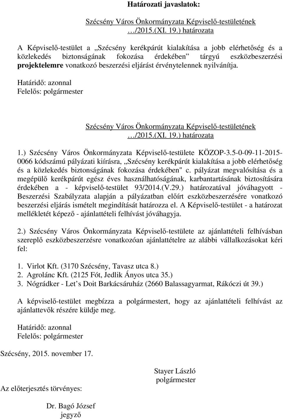 eljárást érvénytelennek nyilvánítja. Határidő: azonnal Felelős: polgármester Szécsény Város Önkormányzata Képviselő-testületének /2015.(XI. 19.) határozata 1.