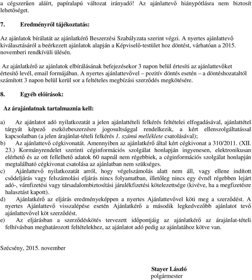 A nyertes ajánlattevő kiválasztásáról a beérkezett ajánlatok alapján a Képviselő-testület hoz döntést, várhatóan a 2015. novemberi rendkívüli ülésén.