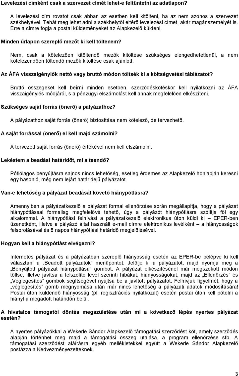 Nem, csak a kötelezően kitöltendő mezők kitöltése szükséges elengedhetetlenül, a nem kötelezendően töltendő mezők kitöltése csak ajánlott.