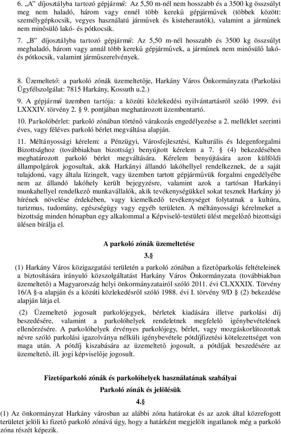 B díjosztályba tartozó gépjárm : Az 5,50 m-nél hosszabb és 3500 kg összsúlyt meghaladó, három vagy annál több kerek gépjárm vek, a járm nek nem min sül lakóés pótkocsik, valamint járm szerelvények. 8.