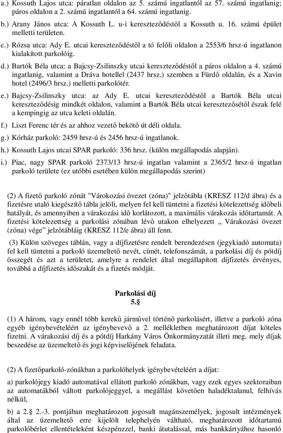 számú ingatlanig, valamint a Dráva hotellel (2437 hrsz.) szemben a Fürd oldalán, és a Xavin hotel (2496/3 hrsz.) melletti parkolótér. e.) Bajcsy-Zsilinszky utca: az Ady E.