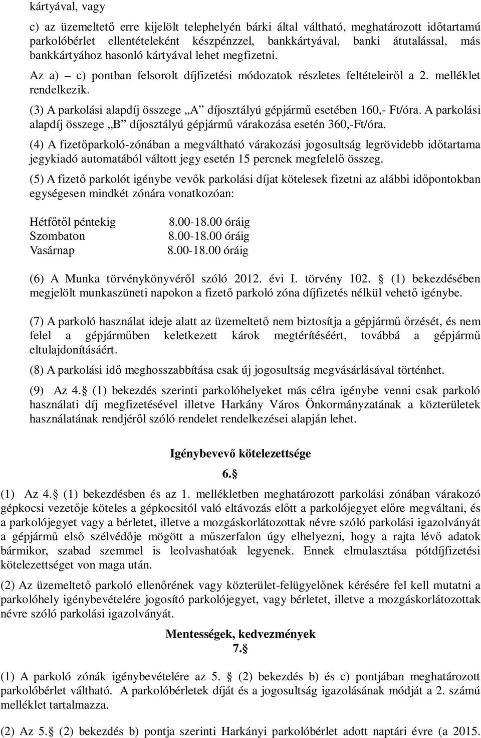 (3) A parkolási alapdíj összege A díjosztályú gépjárm esetében 160,- Ft/óra. A parkolási alapdíj összege B díjosztályú gépjárm várakozása esetén 360,-Ft/óra.