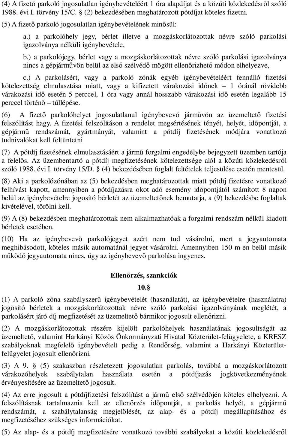 ) a parkolójegy, bérlet vagy a mozgáskorlátozottak névre szóló parkolási igazolványa nincs a gépjárm vön belül az els szélvéd mögött ellen rizhet módon elhelyezve, c.